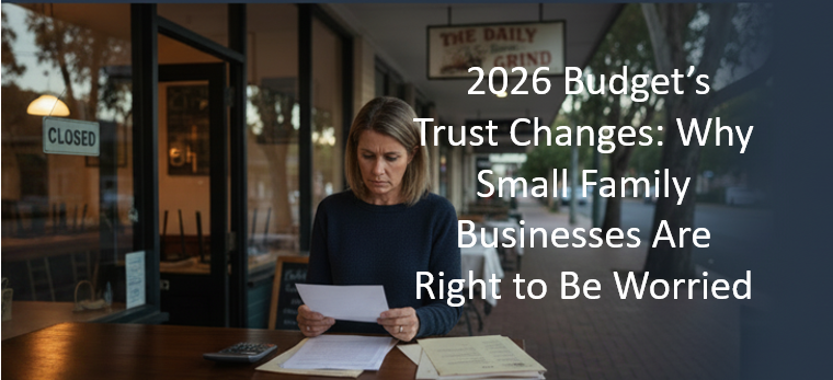 2026 Budget’s Trust Changes: Why Small Family Businesses Are Right to Be Worried
